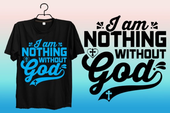 I Am Nothing Without God Tshirt Design